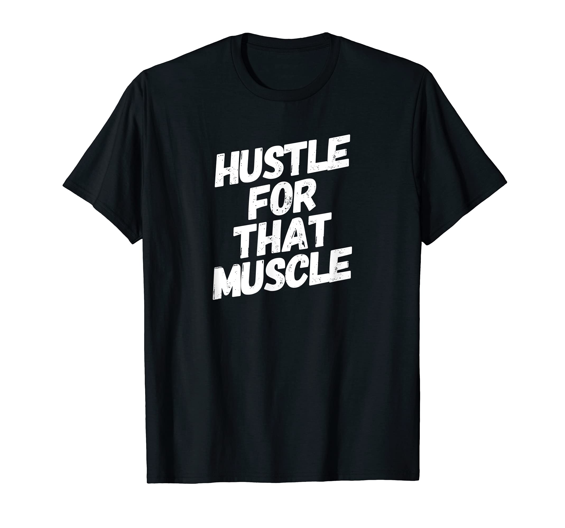 Hustle That Muscle Distressed T-Shirt - Casual Everyday Wear Unisex - T-Shirt, Sweatshirt, Hoodie