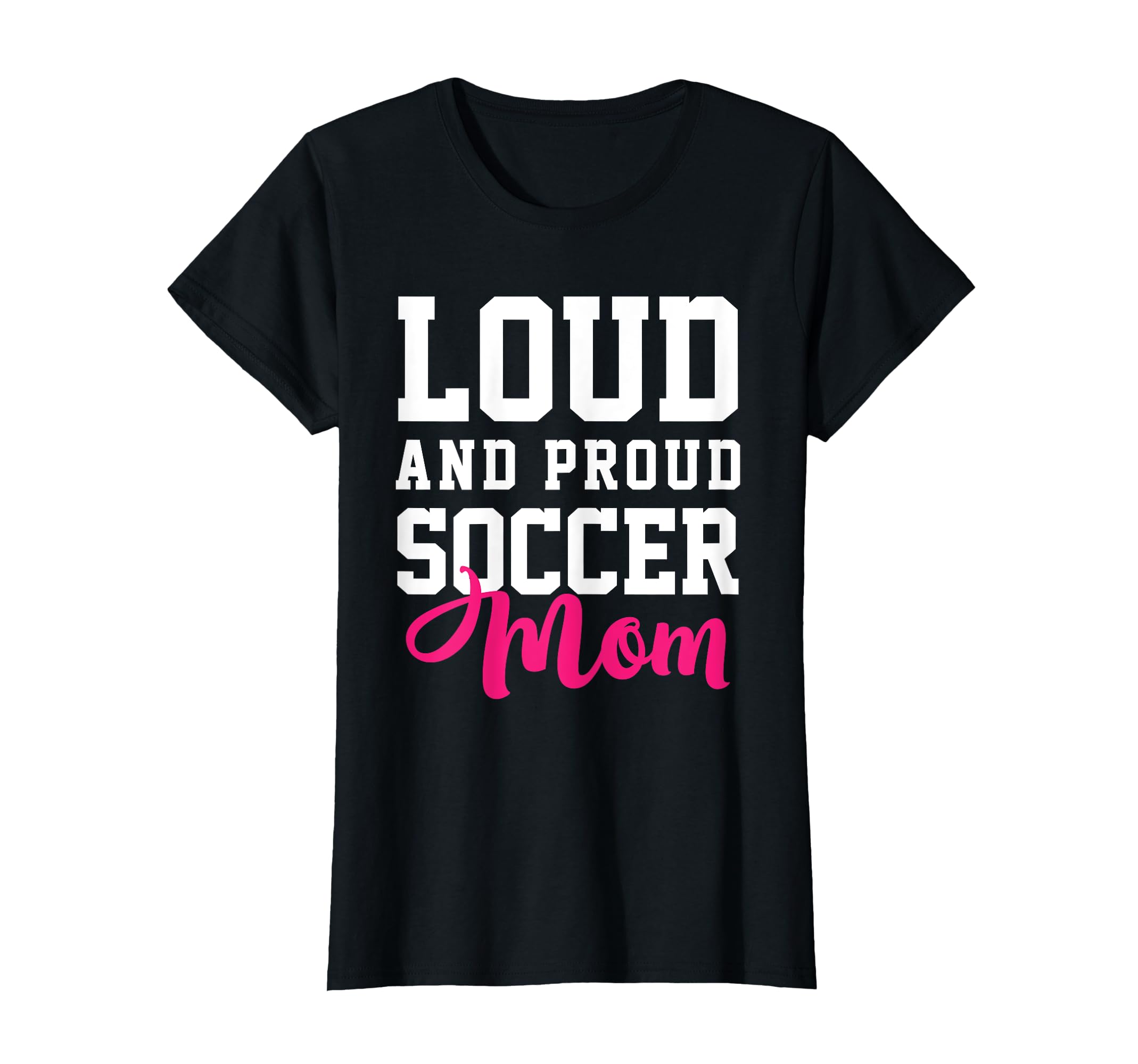 Loud Proud Soccer Mom T-Shirt - Novelty Apparel Men Women - T-Shirt, Sweatshirt, Hoodie