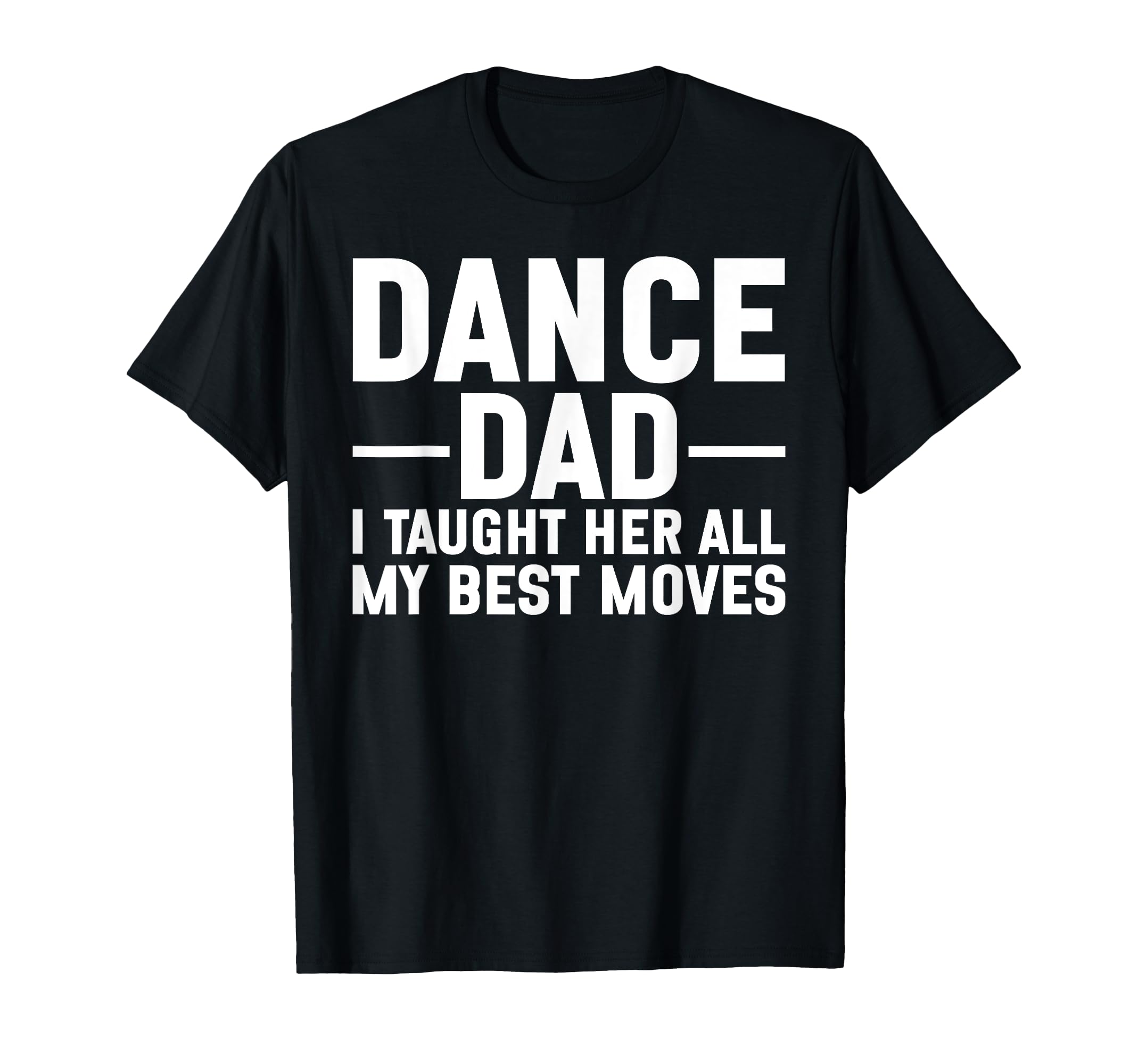 Dance Dad I Taught Her All My Best T-Shirt - Aesthetic Graphic Men Women - T-Shirt, Sweatshirt, Hoodie