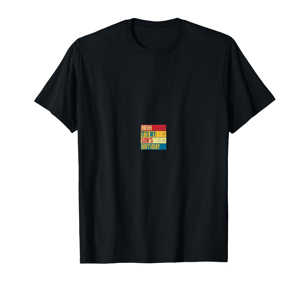 Bruh Its My Sons Birthday Funny Mom Dad T-Shirt - Unique Graphic Men Women - T-Shirt, Sweatshirt, Hoodie