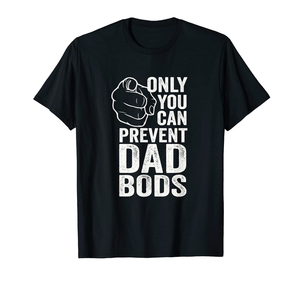 Mens Only You Can Prevent Dad Bods T-Shirt - Trendy Graphic Men Women - T-Shirt, Sweatshirt, Hoodie