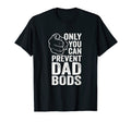Mens Only You Can Prevent Dad Bods T-Shirt - Trendy Graphic Men Women - T-Shirt, Sweatshirt, Hoodie