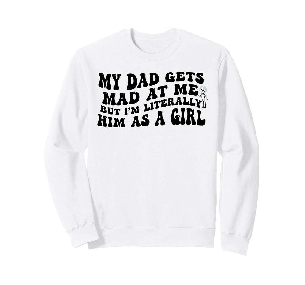 My Dad Gets Mad Me But Im Literally Sweatshirt - Minimalist Print Unisex - T-Shirt, Sweatshirt, Hoodie