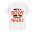 Body Like This Who Needs Hair Funny T-Shirt - Minimalist Print for Adults - T-Shirt, Sweatshirt, Hoodie