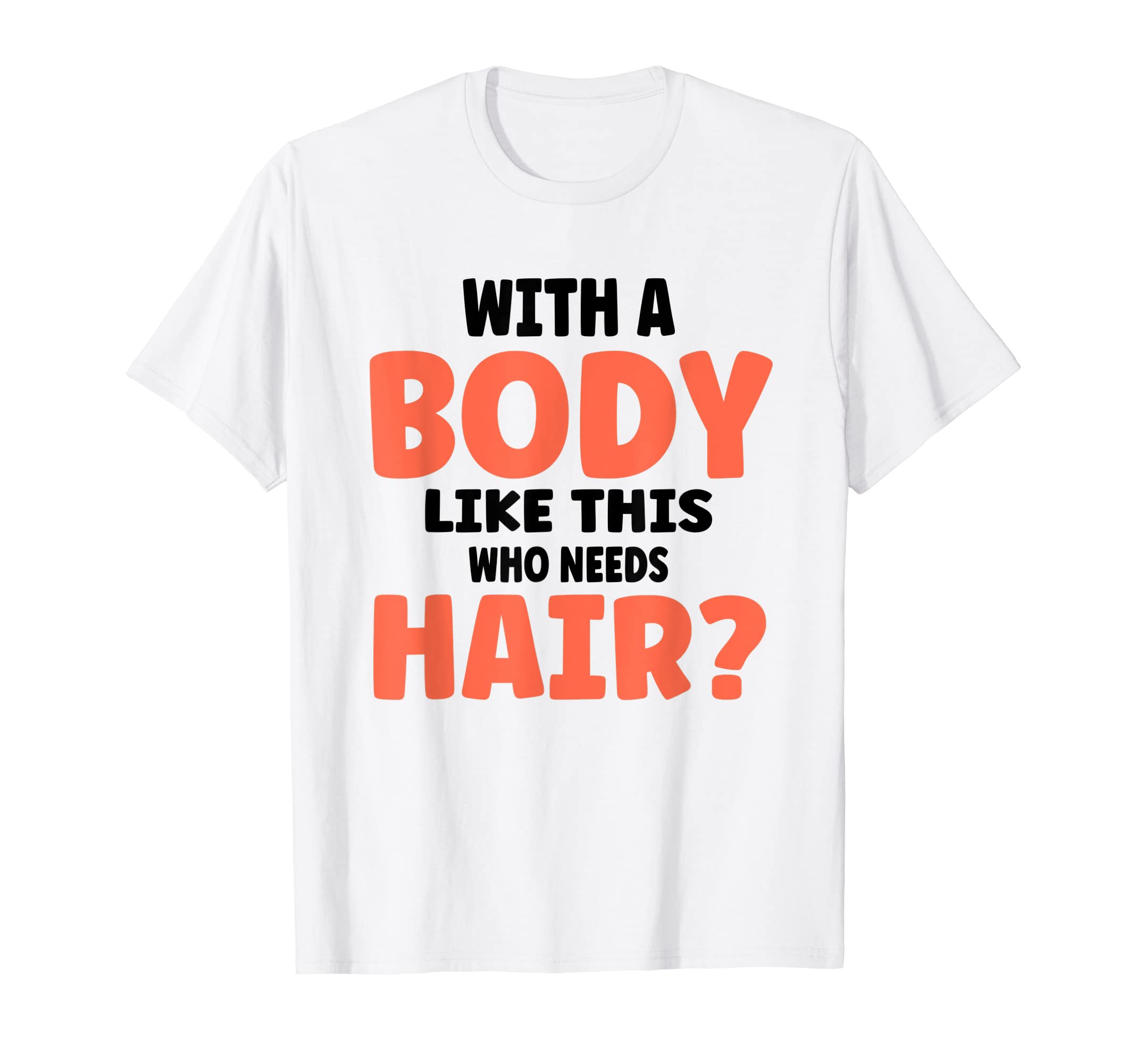 Body Like This Who Needs Hair Funny T-Shirt - Minimalist Print for Adults - T-Shirt, Sweatshirt, Hoodie