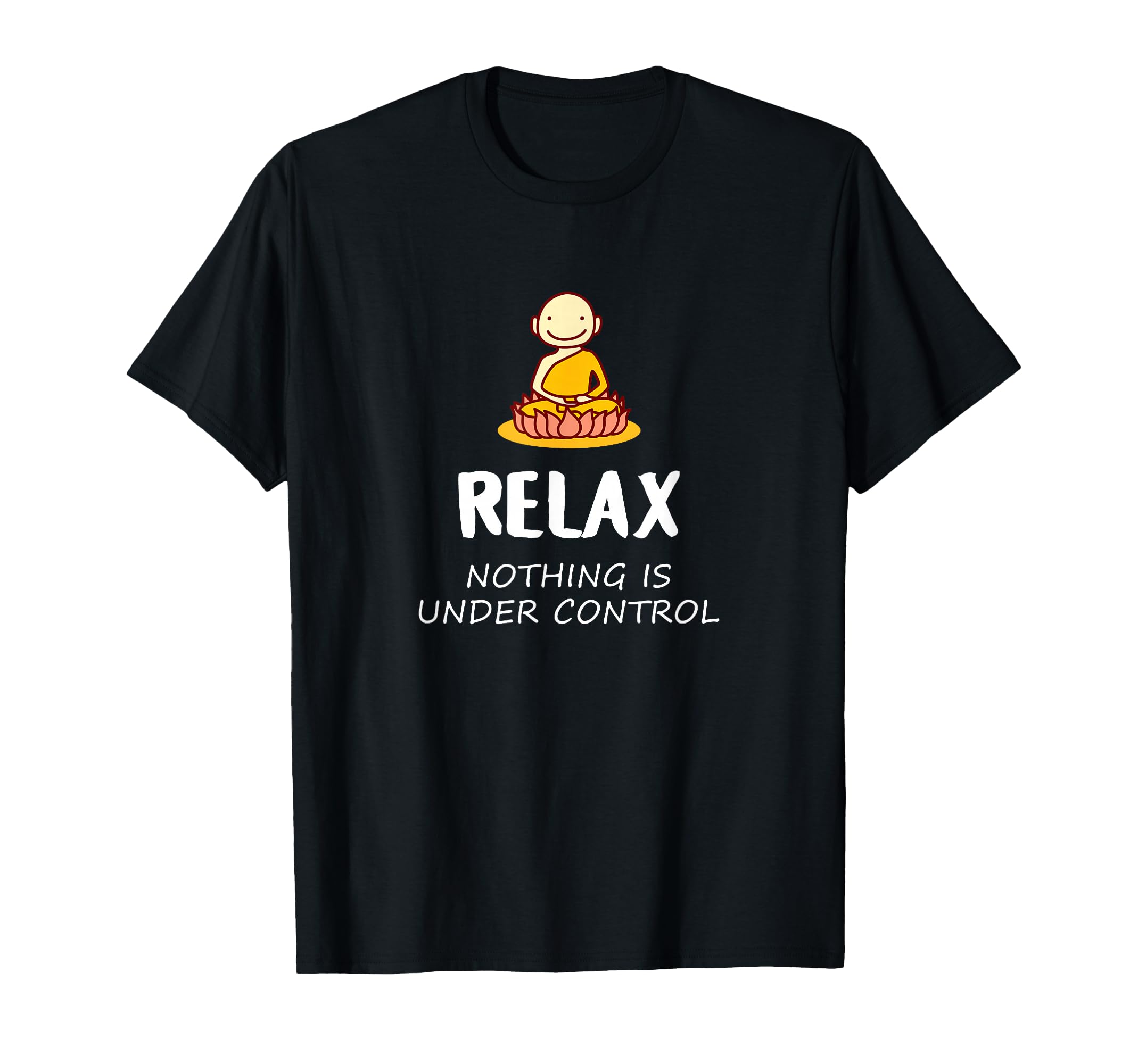 Relax Nothing Is Under Control Buddha T-Shirt - Novelty Apparel Men Women - T-Shirt, Sweatshirt, Hoodie