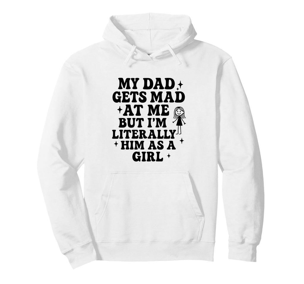 Funny My Dad Gets Mad Me But Im Hoodie - Novelty Apparel Men Women - T-Shirt, Sweatshirt, Hoodie