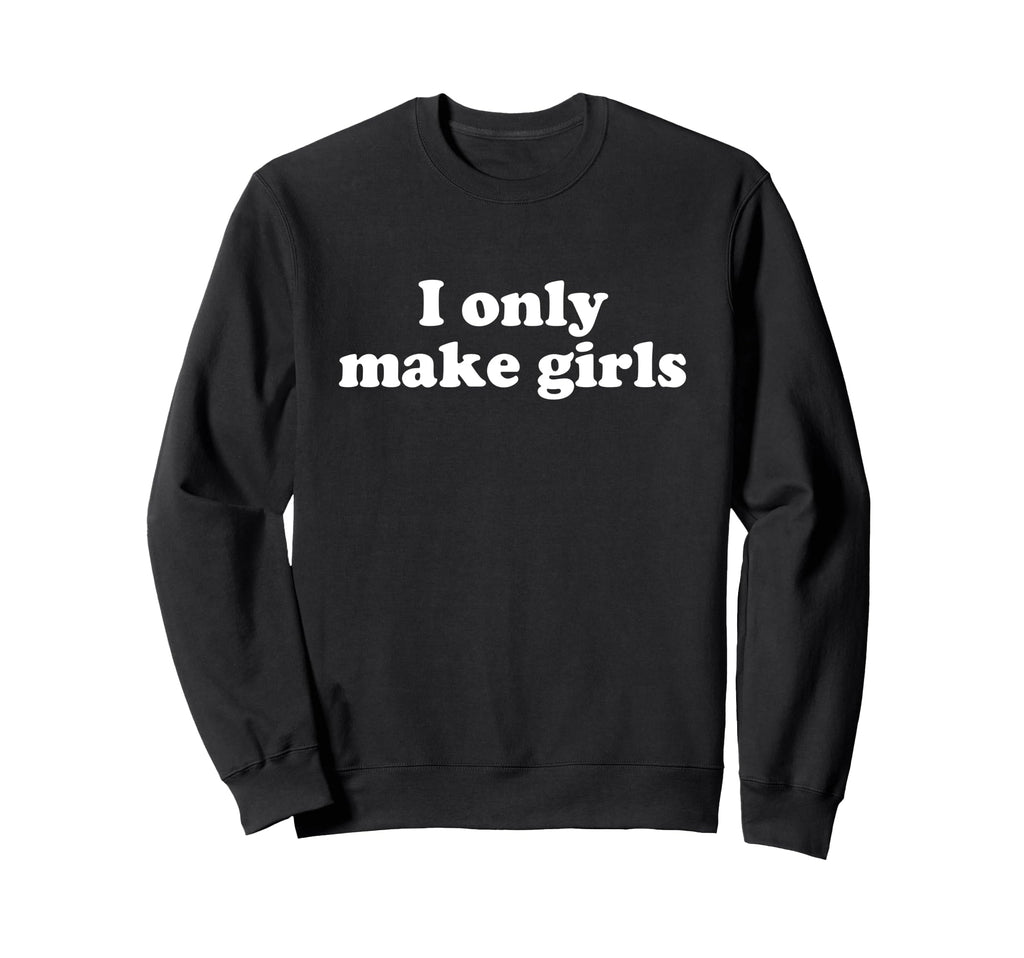 I Only Make Gender Shower Gifts Dad Sweatshirt - Novelty Apparel Unisex - T-Shirt, Sweatshirt, Hoodie