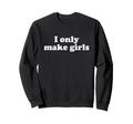 I Only Make Gender Shower Gifts Dad Sweatshirt - Novelty Apparel Unisex - T-Shirt, Sweatshirt, Hoodie