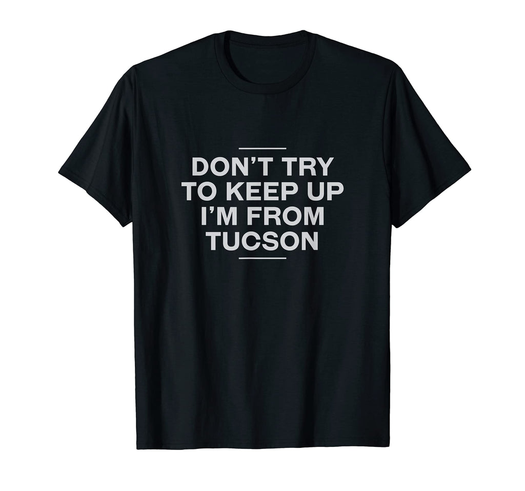 Dont Try To Keep Up Tucson Resident T-Shirt - Fun Novelty Design Men Women - T-Shirt, Sweatshirt, Hoodie