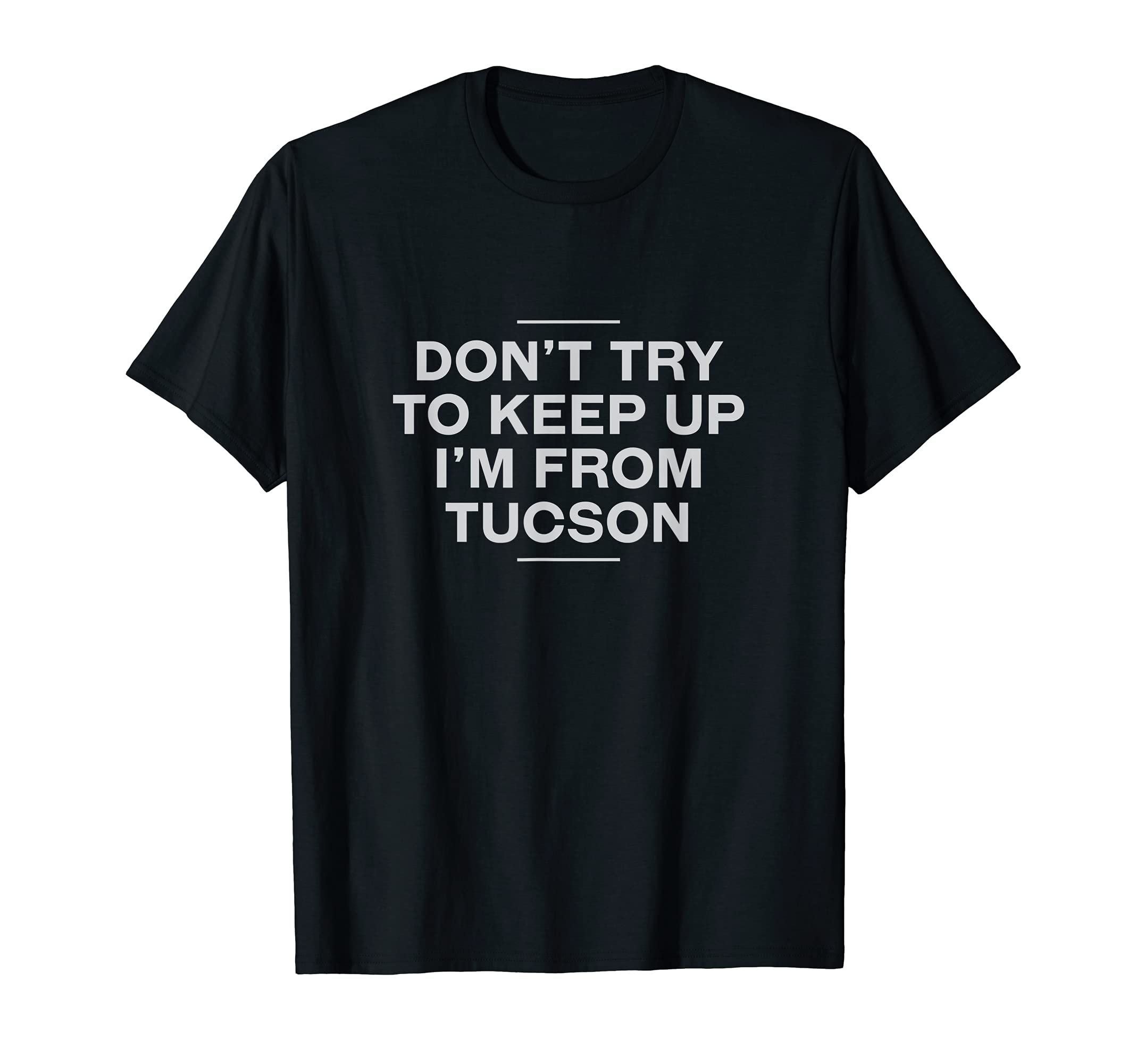 Dont Try To Keep Up Tucson Resident T-Shirt - Fun Novelty Design Men Women - T-Shirt, Sweatshirt, Hoodie