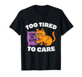 Funny Lazy Cat Too Tired To Care T-Shirt - Fun Novelty Design Men Women - T-Shirt, Sweatshirt, Hoodie