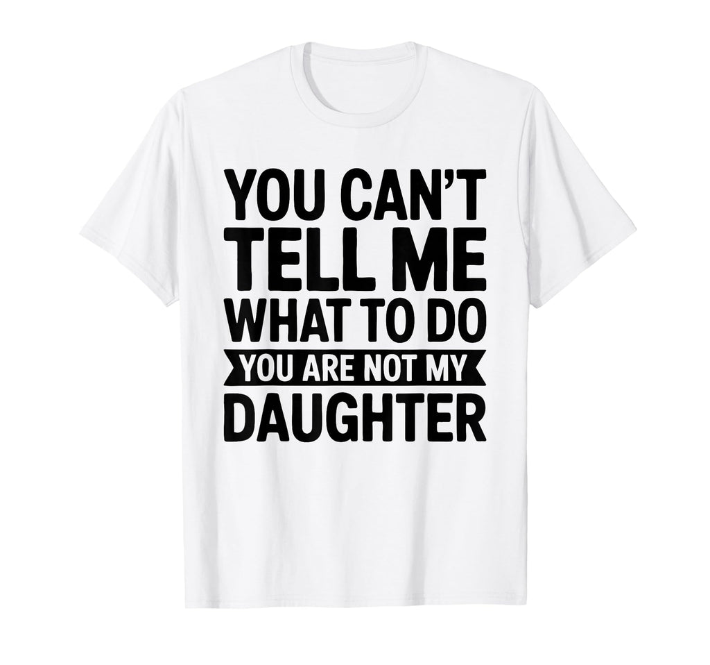 You Cant Tell Me What To Do You Are T-Shirt - Novelty Apparel Men Women - T-Shirt, Sweatshirt, Hoodie