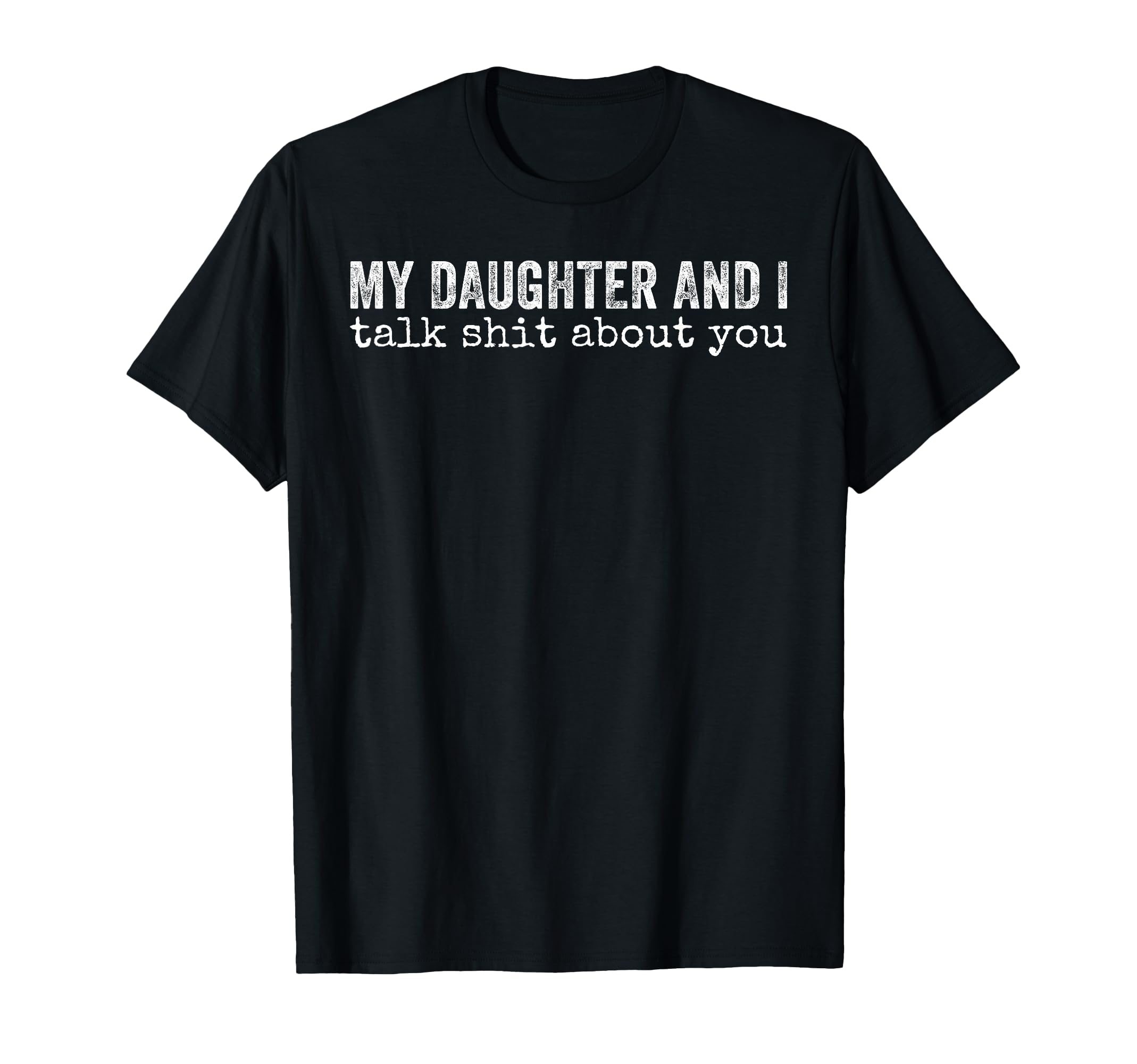 My Daughter And I Talk Shit About You T-Shirt - Trendy Graphic Men Women - T-Shirt, Sweatshirt, Hoodie