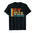 You Cant Tell Me What Ive To Do You Are T-Shirt - Streetwear Style Unisex - T-Shirt, Sweatshirt, Hoodie