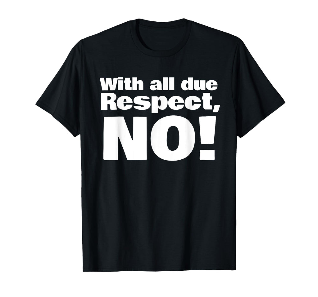 All Due Respect No T-Shirt - Graphic Print Unisex - T-Shirt, Sweatshirt, Hoodie