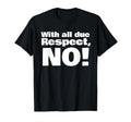All Due Respect No T-Shirt - Graphic Print Unisex - T-Shirt, Sweatshirt, Hoodie