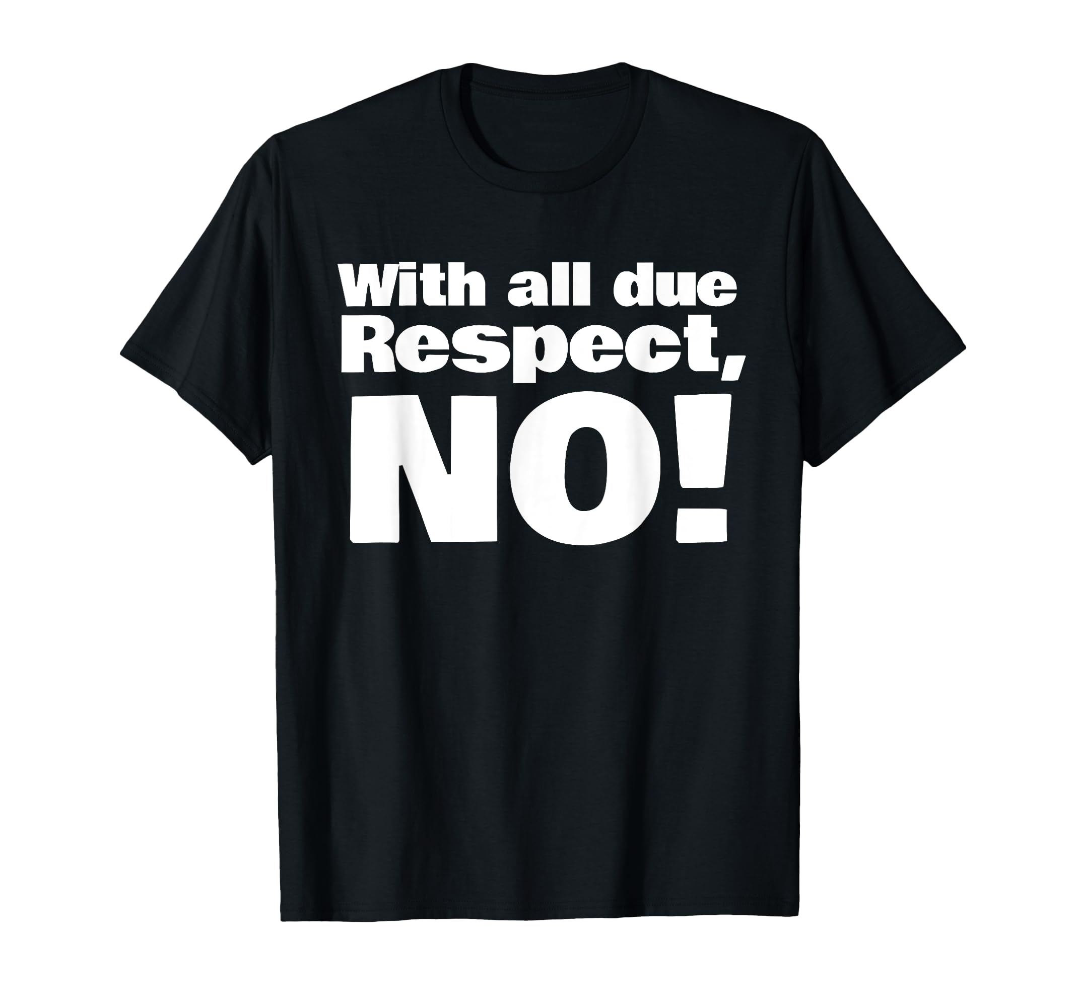 All Due Respect No T-Shirt - Graphic Print Unisex - T-Shirt, Sweatshirt, Hoodie
