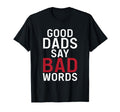Good Dads Say Bad Words Father Daddy T-Shirt - Custom Art Print for Adults - T-Shirt, Sweatshirt, Hoodie