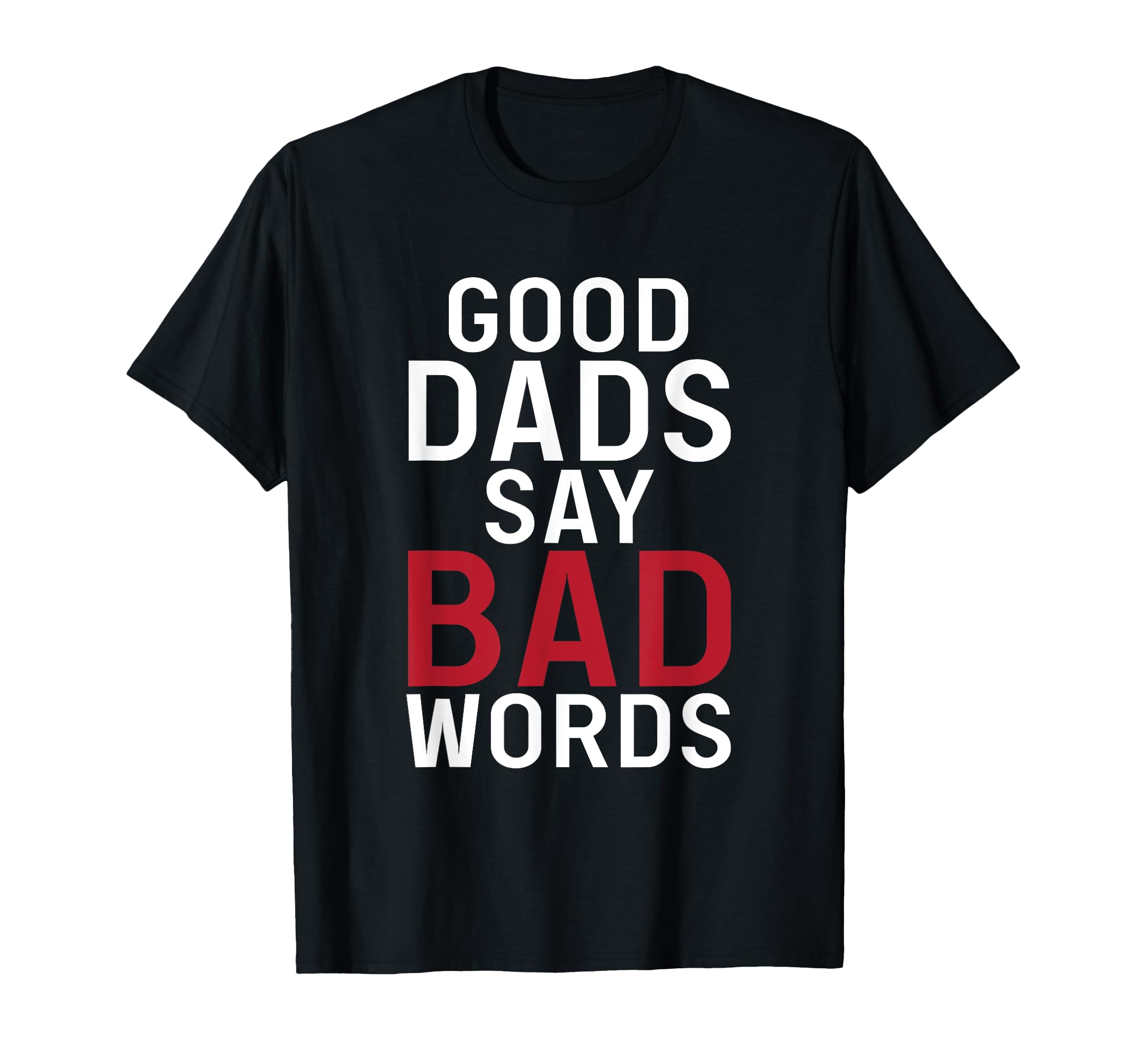 Good Dads Say Bad Words Father Daddy T-Shirt - Custom Art Print for Adults - T-Shirt, Sweatshirt, Hoodie