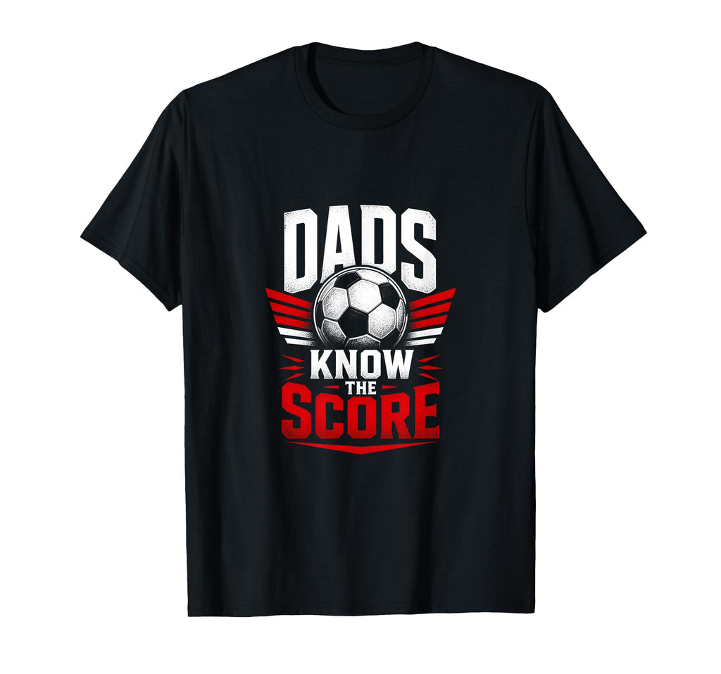 Dads Know Score Soccer Dad Fan T-Shirt - Novelty Apparel Men Women - T-Shirt, Sweatshirt, Hoodie