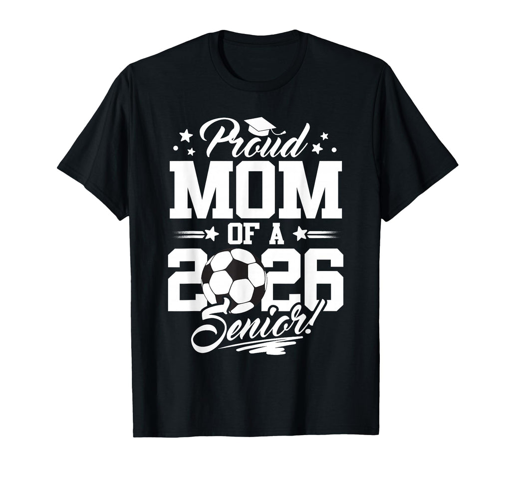Proud Mom 2026 Senior Graduate Soccer T-Shirt - Graphic Print Men Women - T-Shirt, Sweatshirt, Hoodie