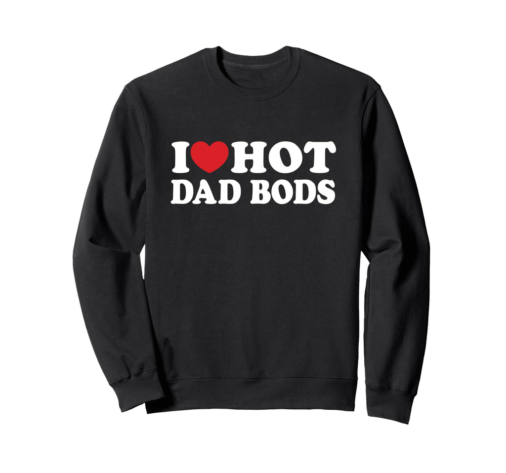 I Love Hot Dad Bods I Heart Hot Dad Sweatshirt - Graphic Print for Adults - T-Shirt, Sweatshirt, Hoodie