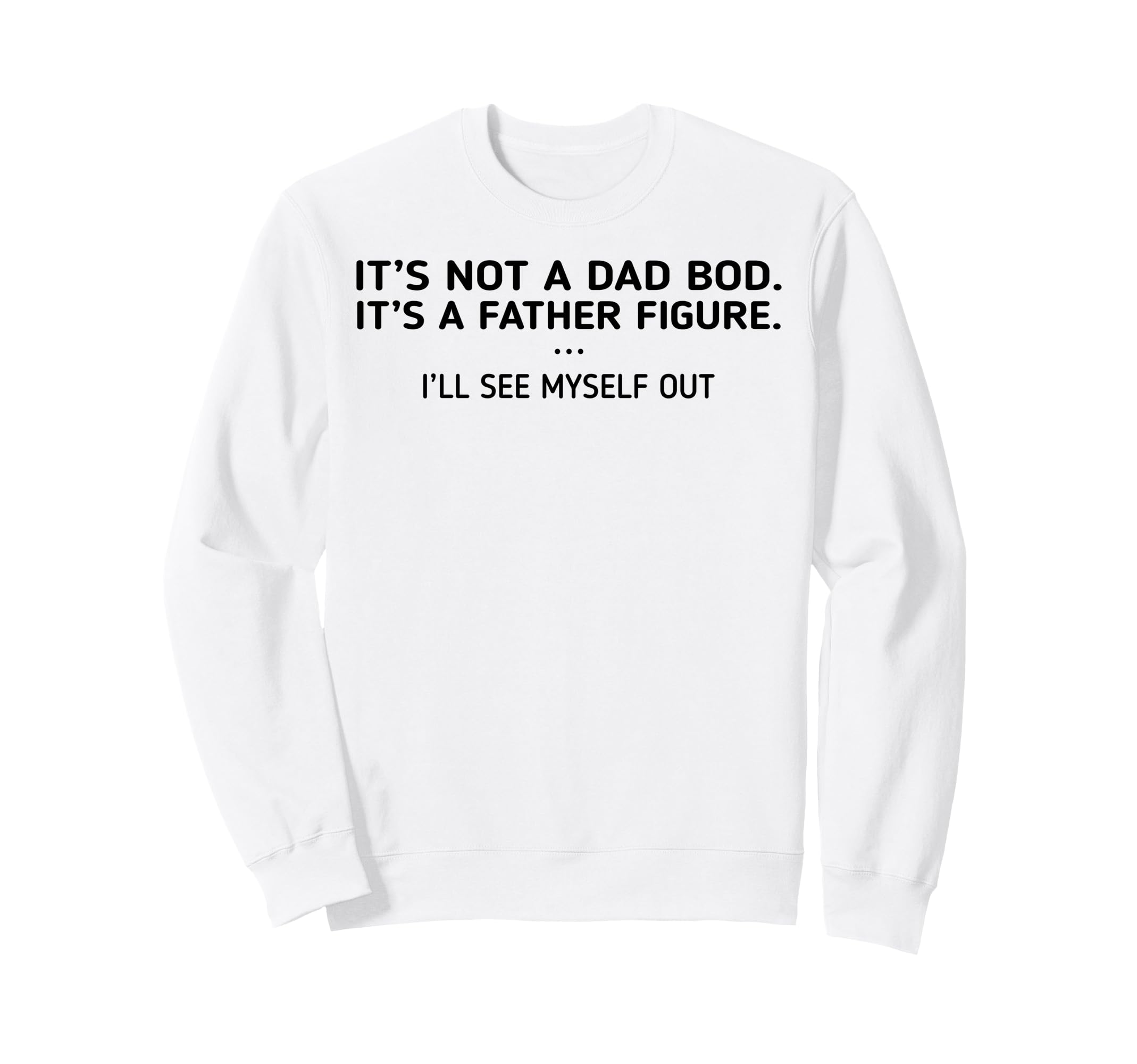 Its Not Dad Bod Its Father Figure Sweatshirt - Graphic Print for Adults - T-Shirt, Sweatshirt, Hoodie