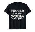 Husband Is My Name Spoiling Is My T-Shirt - Casual Everyday Wear Unisex - T-Shirt, Sweatshirt, Hoodie