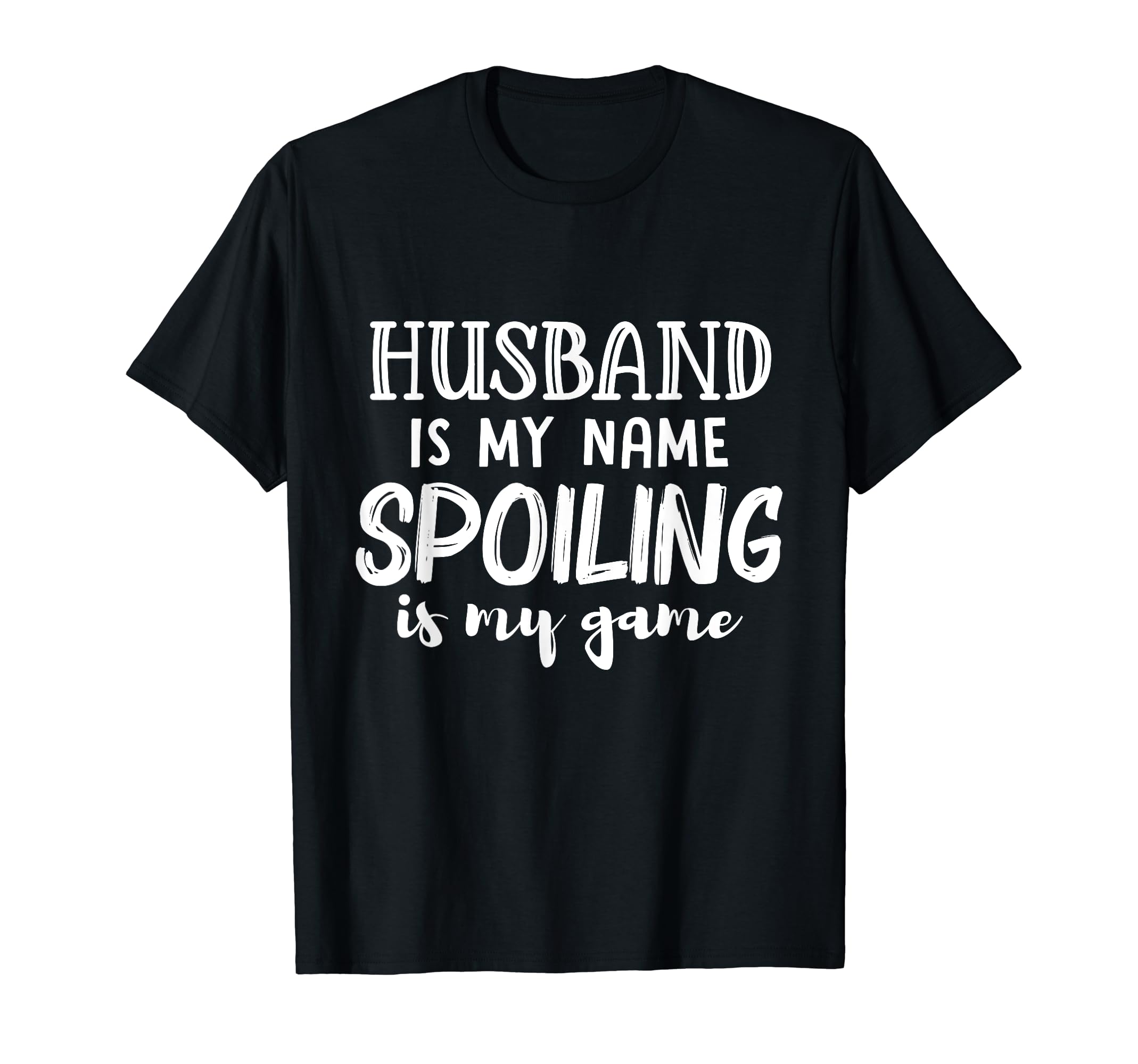 Husband Is My Name Spoiling Is My T-Shirt - Casual Everyday Wear Unisex - T-Shirt, Sweatshirt, Hoodie