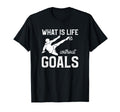 What Is Life Without Goals Sports Soccer T-Shirt - Minimalist Print Unisex - T-Shirt, Sweatshirt, Hoodie