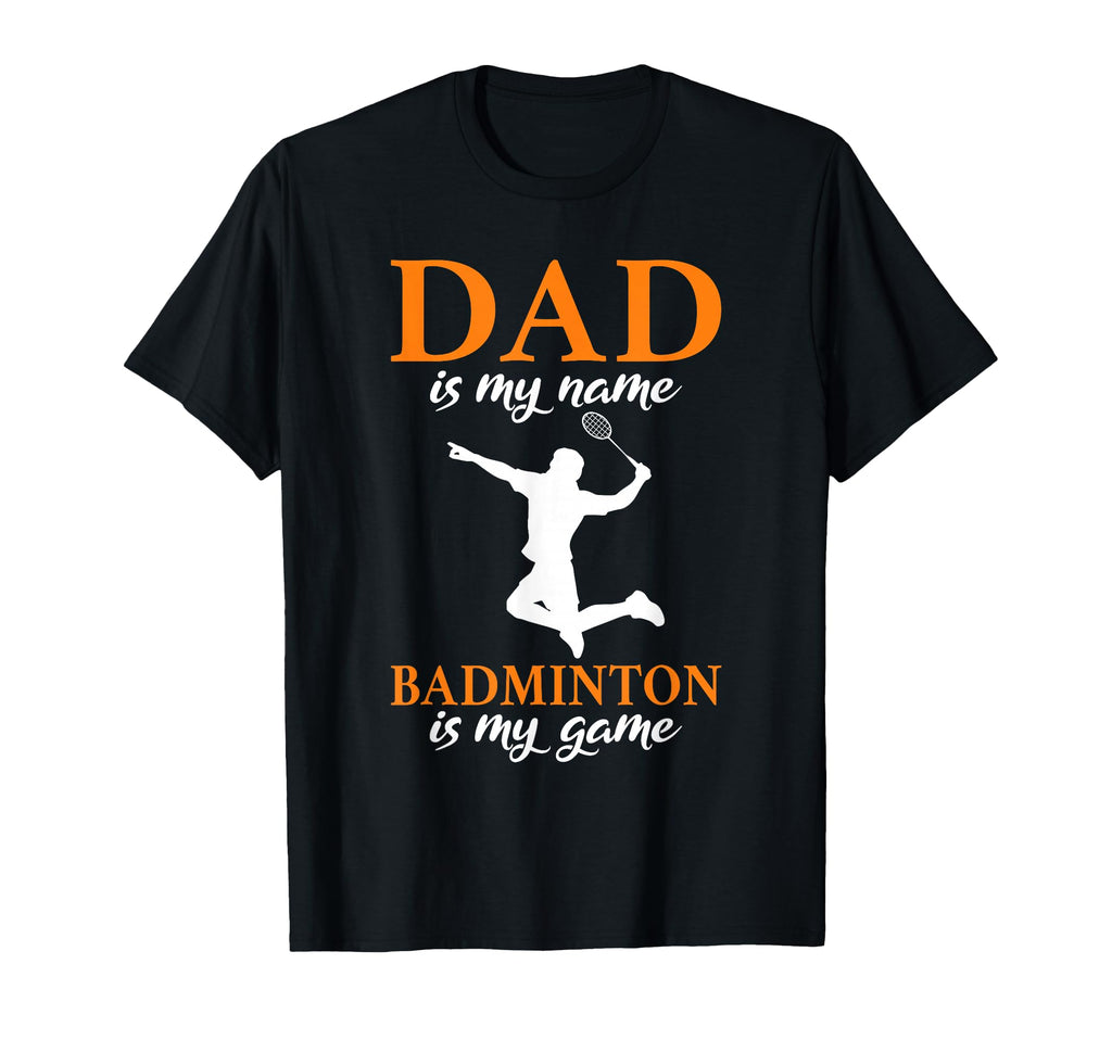 Dad Is My Name Badminton Is My Game T-Shirt - Streetwear Style Unisex - T-Shirt, Sweatshirt, Hoodie
