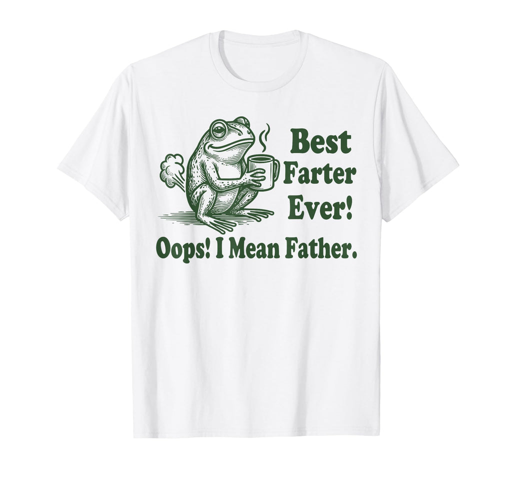 Best Farter Ever I Mean Father T-Shirt - Casual Everyday Wear Men Women - T-Shirt, Sweatshirt, Hoodie