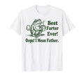 Best Farter Ever I Mean Father T-Shirt - Casual Everyday Wear Men Women - T-Shirt, Sweatshirt, Hoodie