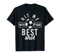 Hit Me Your Best Shot Soccer Player T-Shirt - Unique Graphic Men Women - T-Shirt, Sweatshirt, Hoodie