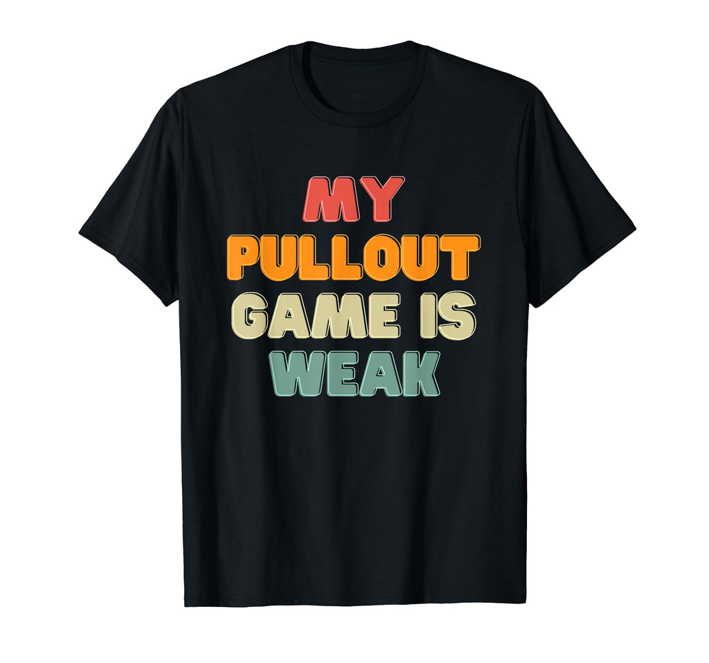 My Pullout Game Is Weak Funny Dad T-Shirt - Custom Art Print Men Women - T-Shirt, Sweatshirt, Hoodie
