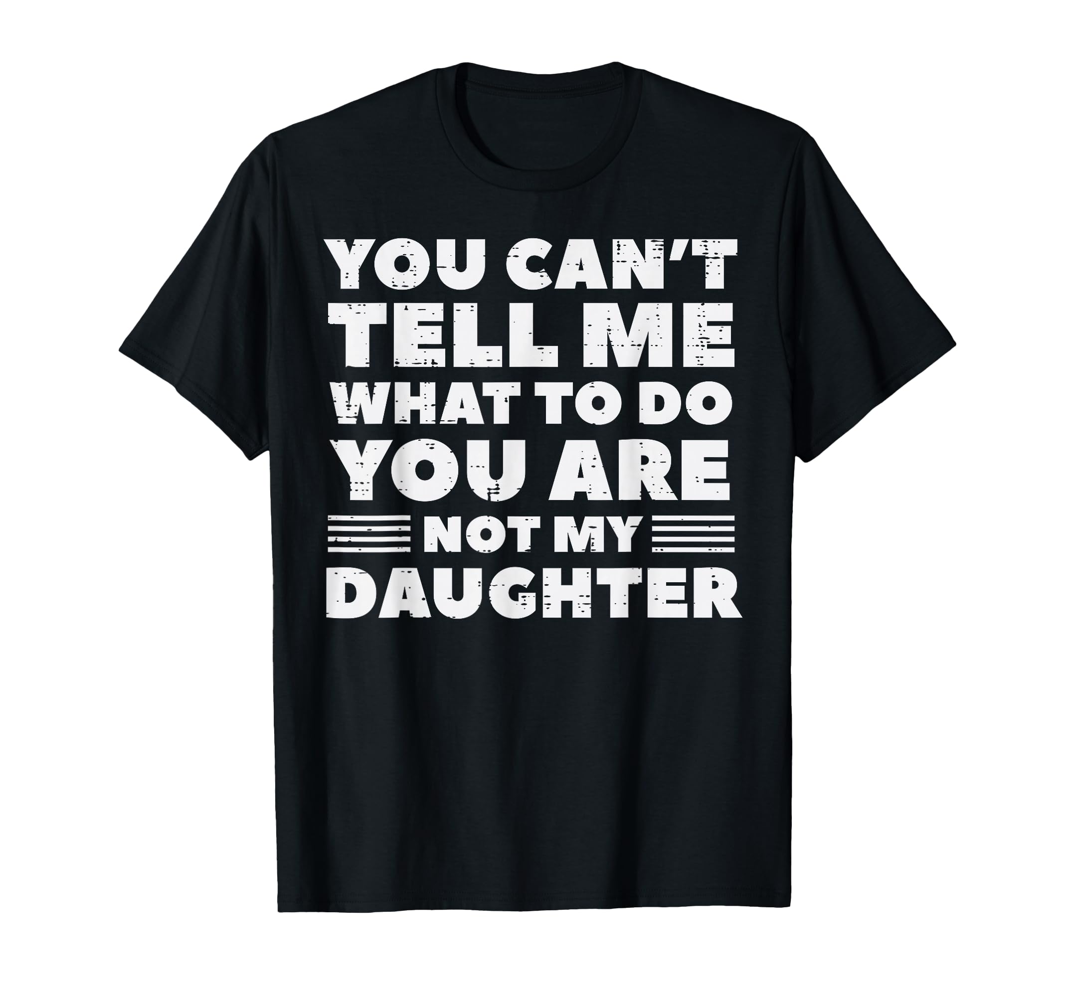 You Cant Tell Me What To Do Daughter T-Shirt - Novelty Apparel for Adults - T-Shirt, Sweatshirt, Hoodie