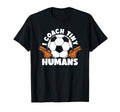 Soccer Trainer I Coach Tiny Humans T-Shirt - Fun Novelty Design Unisex - T-Shirt, Sweatshirt, Hoodie
