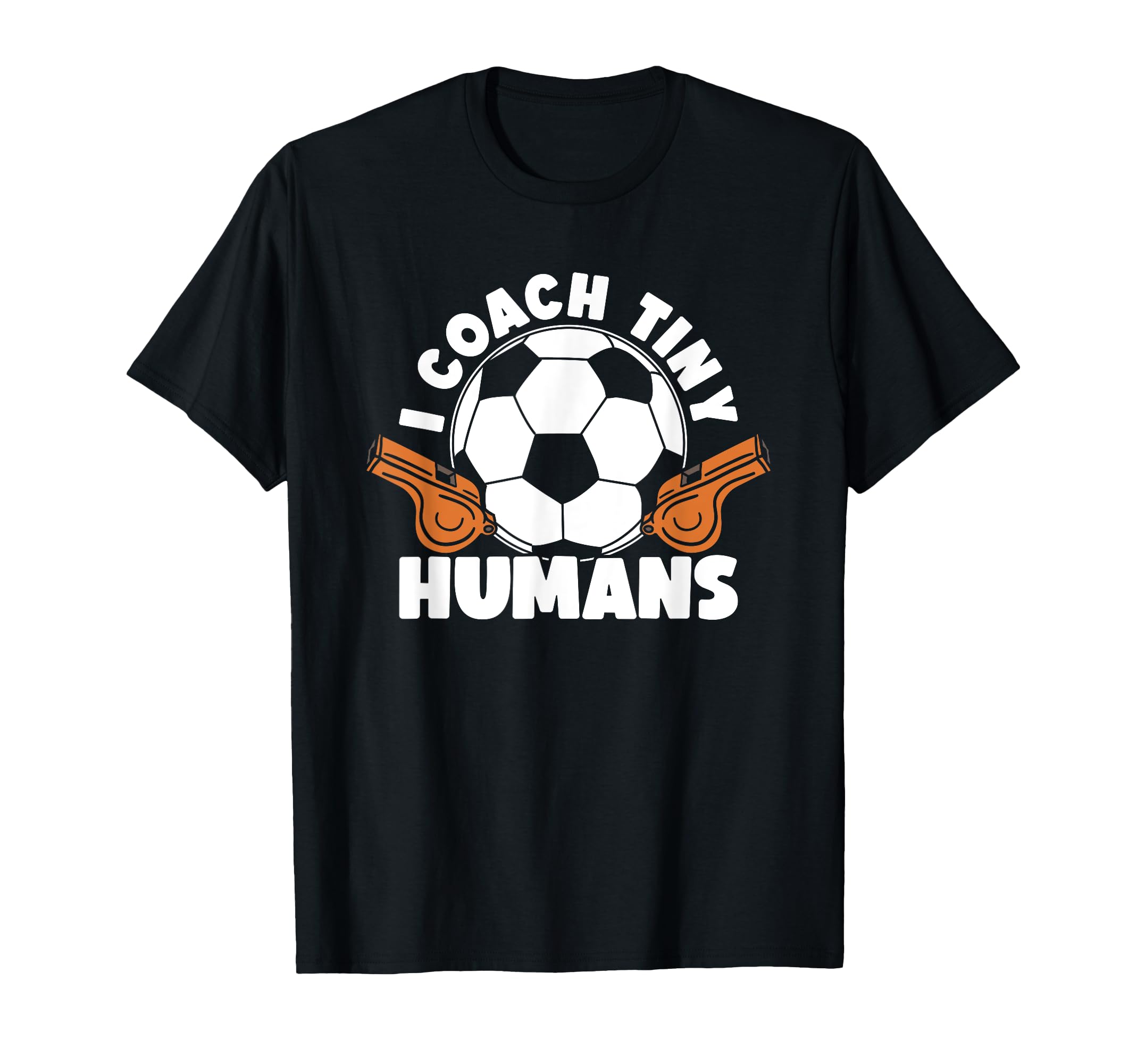 Soccer Trainer I Coach Tiny Humans T-Shirt - Fun Novelty Design Unisex - T-Shirt, Sweatshirt, Hoodie
