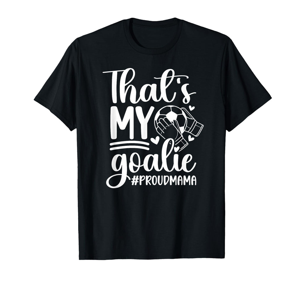 My Goalie Soccer Goalkeeper Mom T-Shirt - Casual Everyday Wear Men Women - T-Shirt, Sweatshirt, Hoodie