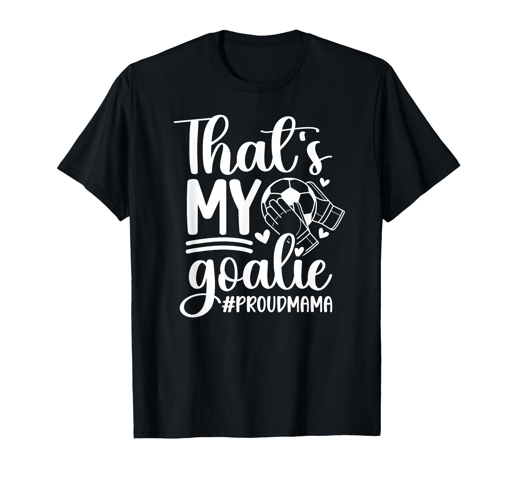 My Goalie Soccer Goalkeeper Mom T-Shirt - Casual Everyday Wear Men Women - T-Shirt, Sweatshirt, Hoodie