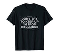 Dont Try To Keep Up Columbus Resident T-Shirt - Novelty Apparel Men Women - T-Shirt, Sweatshirt, Hoodie