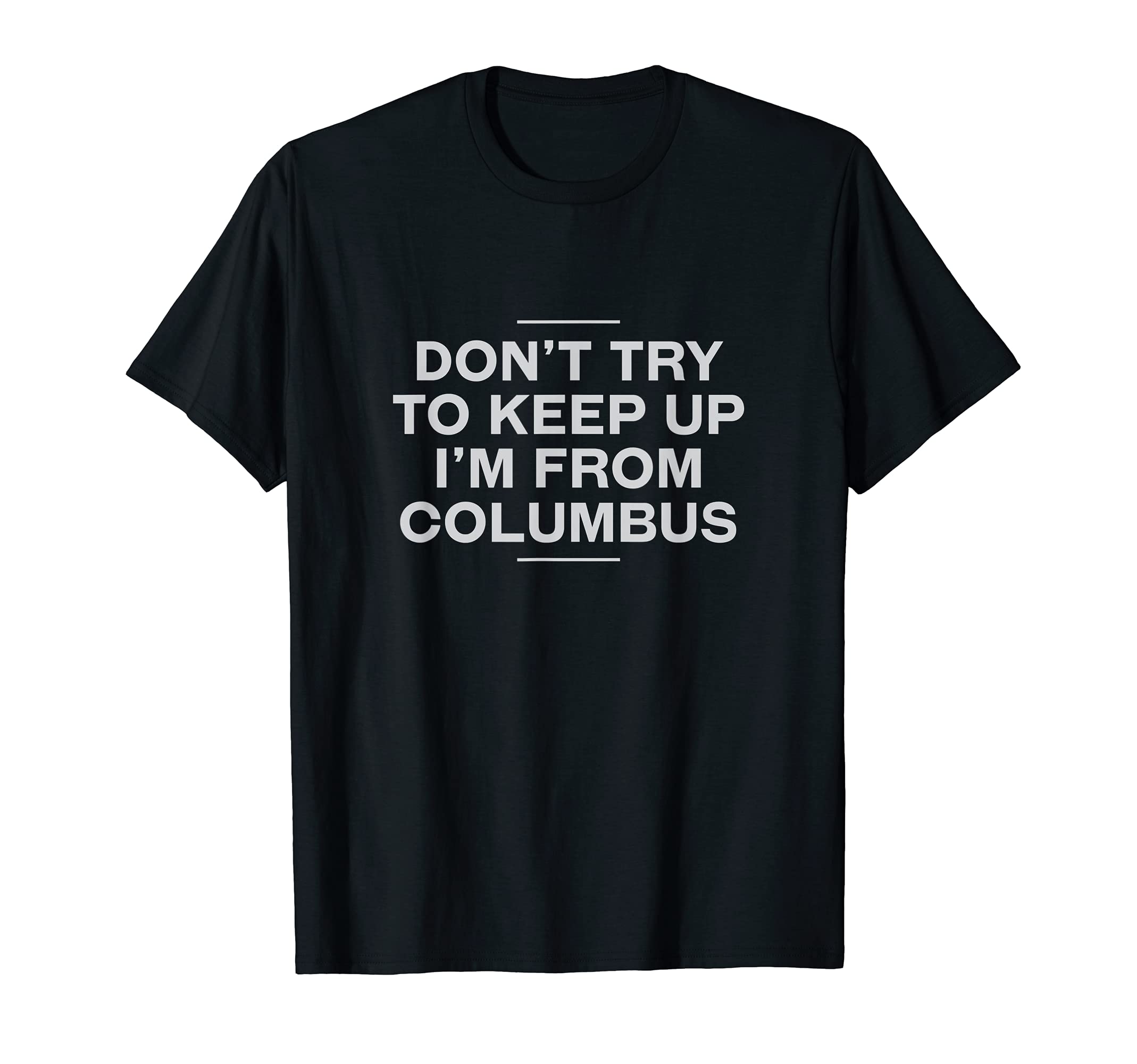 Dont Try To Keep Up Columbus Resident T-Shirt - Novelty Apparel Men Women - T-Shirt, Sweatshirt, Hoodie