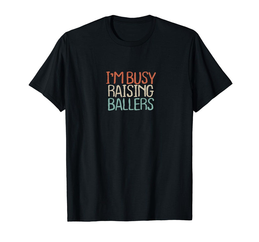Old Text Im Busy Raising Ballers T-Shirt - Unique Graphic Unisex - T-Shirt, Sweatshirt, Hoodie
