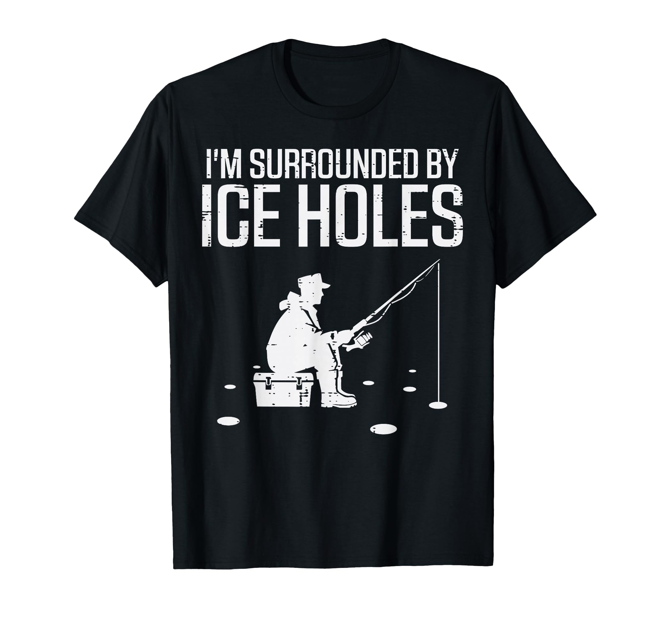 Ice Fishing Im Surrounded Holes Funny T-Shirt - Trendy Graphic Unisex - T-Shirt, Sweatshirt, Hoodie