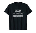 Soccer Is Calling And I Must Go T-Shirt - Casual Everyday Wear Unisex - T-Shirt, Sweatshirt, Hoodie