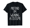 Pretend Im Wearing Costume Lazy Easy T-Shirt - Aesthetic Graphic Unisex - T-Shirt, Sweatshirt, Hoodie