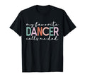 My Favorite Dancer Calls Me Dad Funny T-Shirt - Graphic Print for Adults - T-Shirt, Sweatshirt, Hoodie