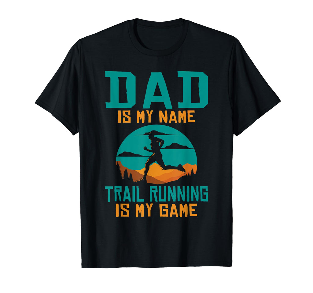 Dad Is My Name Trail Running Is My T-Shirt - Casual Everyday Wear Unisex - T-Shirt, Sweatshirt, Hoodie