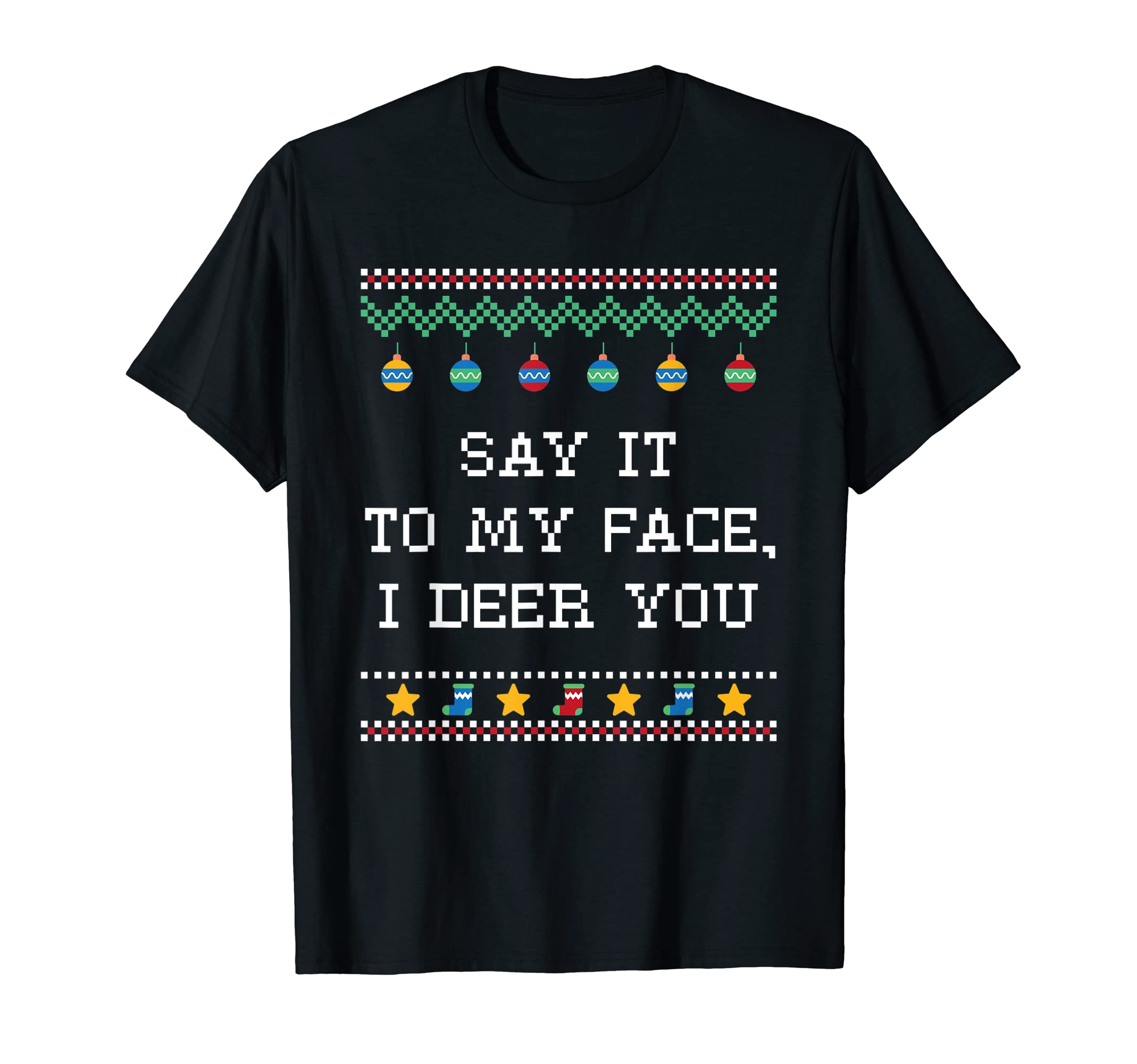 Say It To My Face I Deer You Dad Jokes T-Shirt - Novelty Apparel Unisex - T-Shirt, Sweatshirt, Hoodie